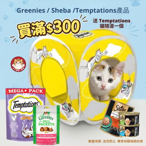 凡購買 Greenies / Sheba / Temptations 產品滿$300, 即送 Temptations 貓隧道一個 (每人限取一份, 需放入購物車提交訂單) 數量有限, 送完即止, 不設退換, 不可與其他優惠同時使用 (以購物淨值計算)