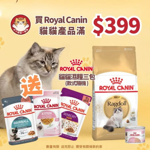 凡購買 Royal Canin CAT 產品滿$399 (不包處方產品) 即送 Royal Canin CAT 濕糧 {85G三包} 款式隨機 (每人限取兩份, 需放入購物車提交訂單) 數量有限, 送完即止, 不設退換, 不可與其他優惠同時使用 (以購物淨值計算)